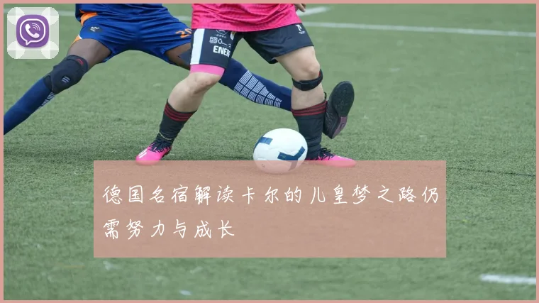 德国名宿解读卡尔的儿皇梦之路仍需努力与成长